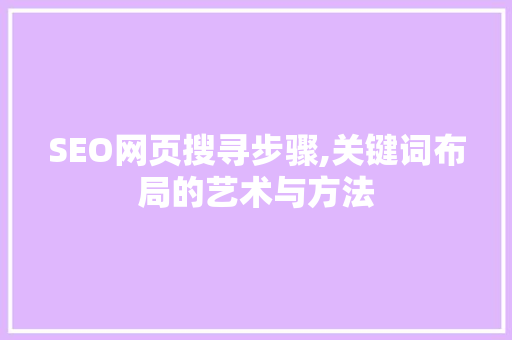 SEO网页搜寻步骤,关键词布局的艺术与方法