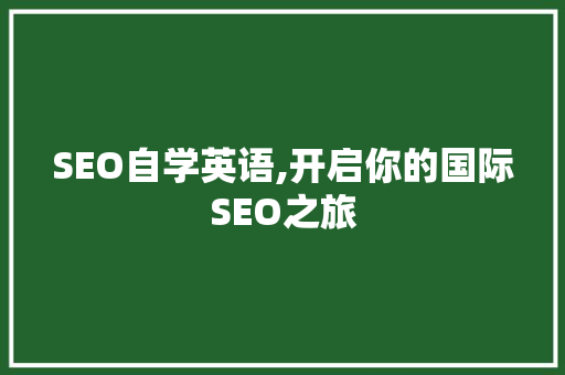 SEO自学英语,开启你的国际SEO之旅
