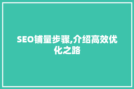 SEO铺量步骤,介绍高效优化之路