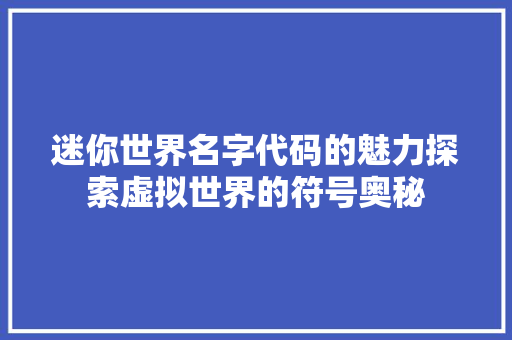 迷你世界名字代码的魅力探索虚拟世界的符号奥秘