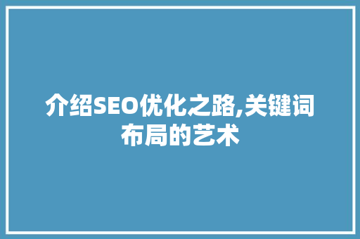 介绍SEO优化之路,关键词布局的艺术