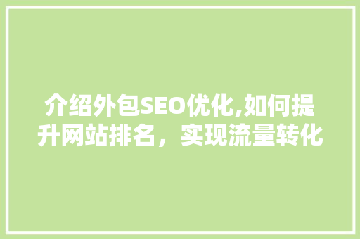 介绍外包SEO优化,如何提升网站排名，实现流量转化