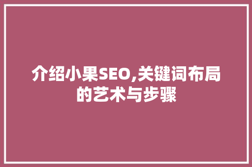介绍小果SEO,关键词布局的艺术与步骤  第1张