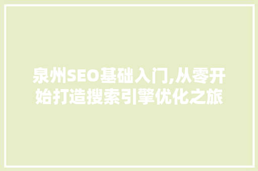 泉州SEO基础入门,从零开始打造搜索引擎优化之旅