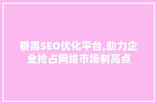 番禺SEO优化平台,助力企业抢占网络市场制高点