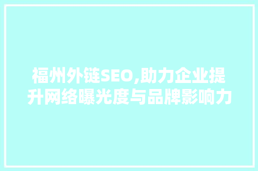 福州外链SEO,助力企业提升网络曝光度与品牌影响力