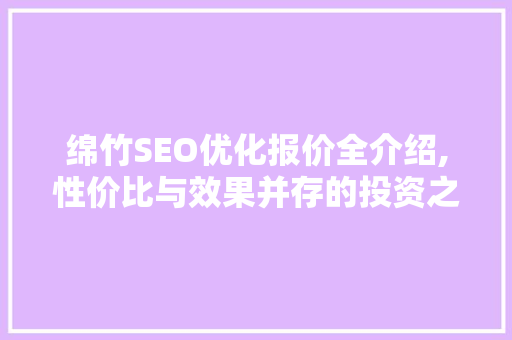 绵竹SEO优化报价全介绍,性价比与效果并存的投资之路