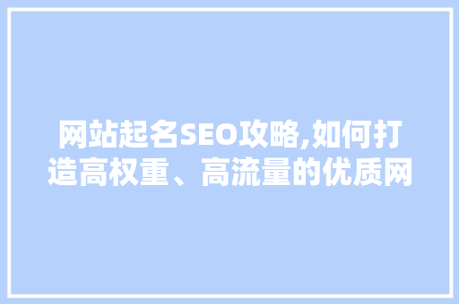 网站起名SEO攻略,如何打造高权重、高流量的优质网站