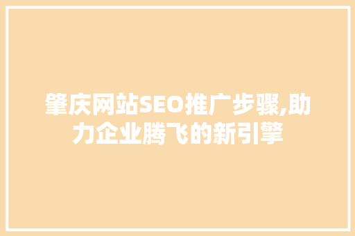 肇庆网站SEO推广步骤,助力企业腾飞的新引擎