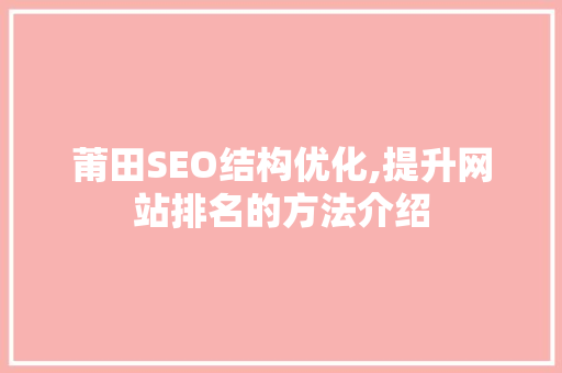 莆田SEO结构优化,提升网站排名的方法介绍