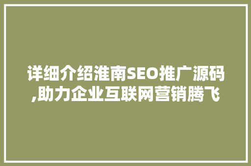 详细介绍淮南SEO推广源码,助力企业互联网营销腾飞