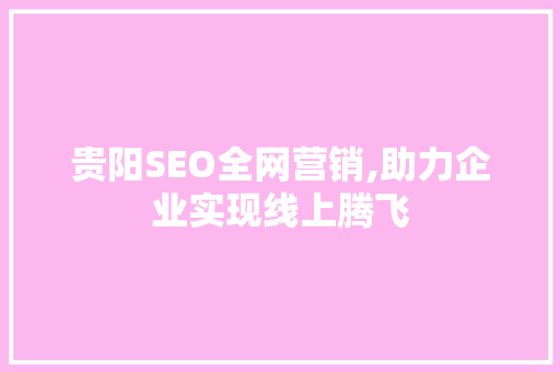 贵阳SEO全网营销,助力企业实现线上腾飞