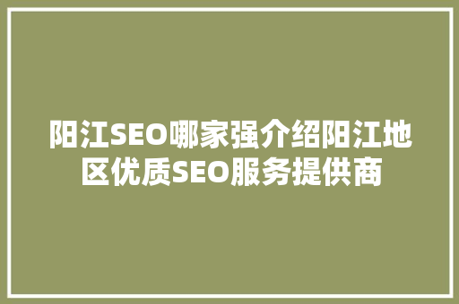 阳江SEO哪家强介绍阳江地区优质SEO服务提供商
