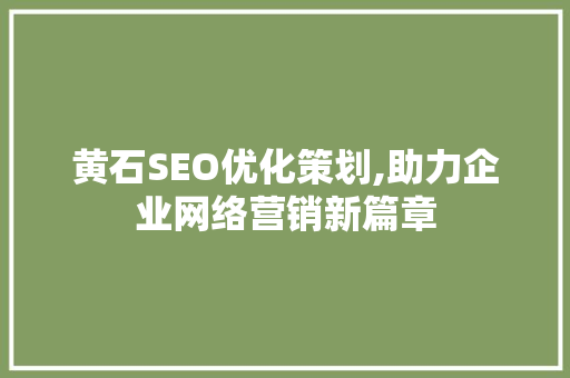 黄石SEO优化策划,助力企业网络营销新篇章