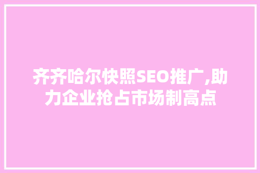 齐齐哈尔快照SEO推广,助力企业抢占市场制高点