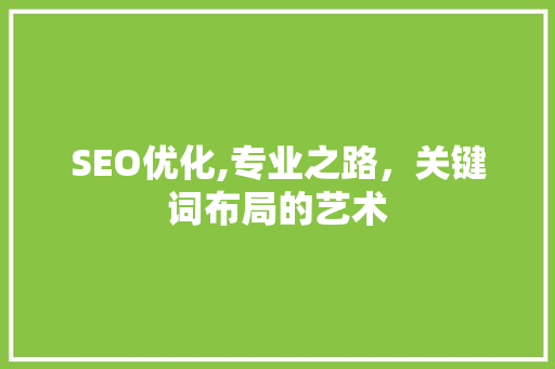SEO优化,专业之路，关键词布局的艺术  第1张