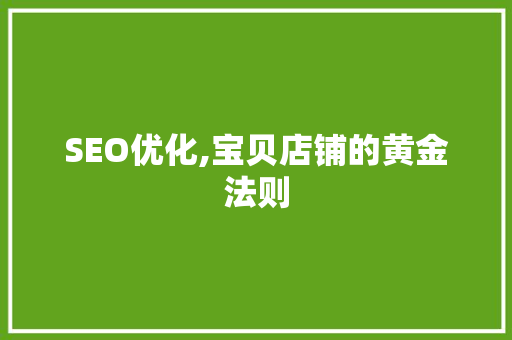 SEO优化,宝贝店铺的黄金法则