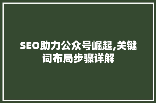 SEO助力公众号崛起,关键词布局步骤详解