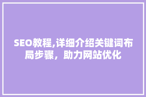 SEO教程,详细介绍关键词布局步骤，助力网站优化