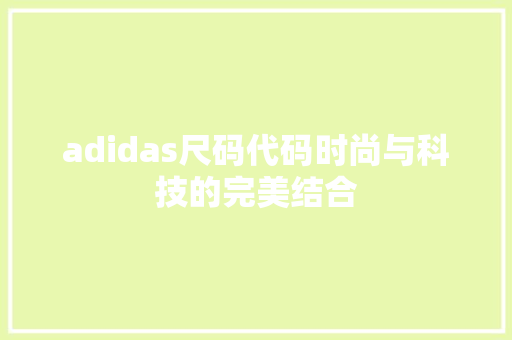 adidas尺码代码时尚与科技的完美结合  第1张
