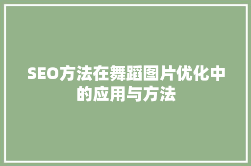 SEO方法在舞蹈图片优化中的应用与方法