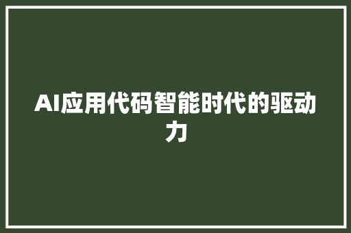AI应用代码智能时代的驱动力