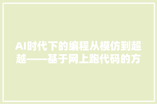 AI时代下的编程从模仿到超越——基于网上跑代码的方法与思考