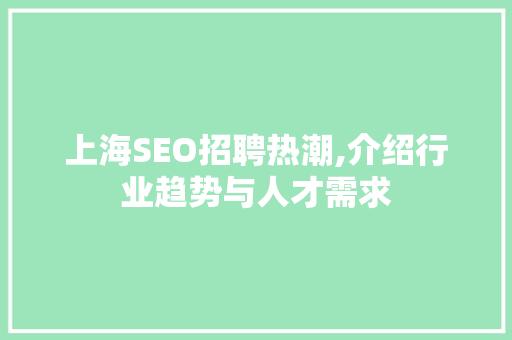 上海SEO招聘热潮,介绍行业趋势与人才需求