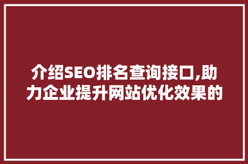 介绍SEO排名查询接口,助力企业提升网站优化效果的利器