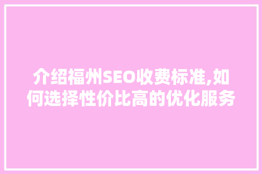 介绍福州SEO收费标准,如何选择性价比高的优化服务