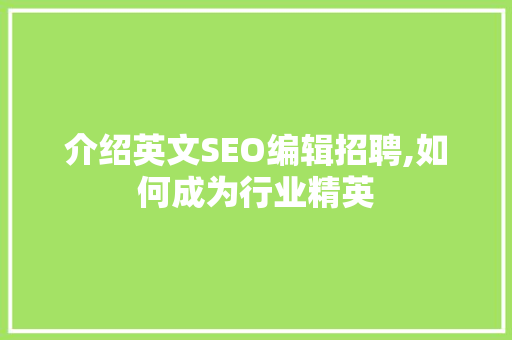 介绍英文SEO编辑招聘,如何成为行业精英