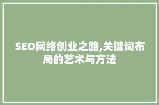 SEO网络创业之路,关键词布局的艺术与方法
