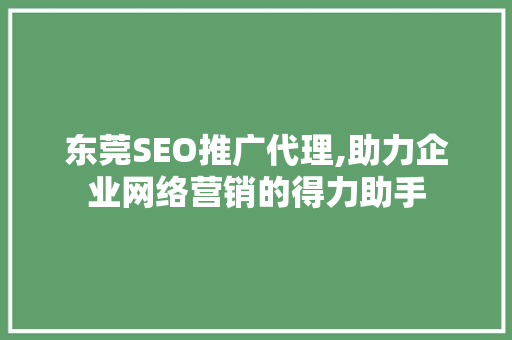 东莞SEO推广代理,助力企业网络营销的得力助手