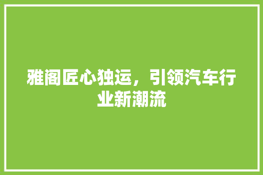 雅阁匠心独运，引领汽车行业新潮流