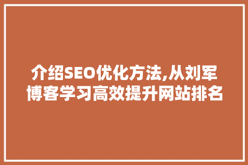 介绍SEO优化方法,从刘军博客学习高效提升网站排名