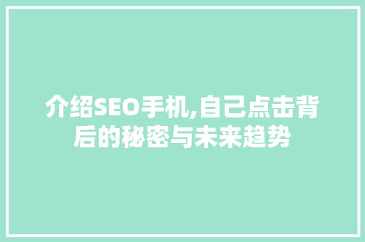 介绍SEO手机,自己点击背后的秘密与未来趋势