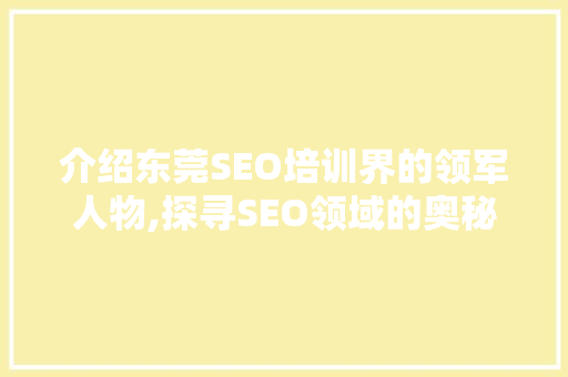 介绍东莞SEO培训界的领军人物,探寻SEO领域的奥秘