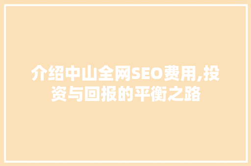 介绍中山全网SEO费用,投资与回报的平衡之路