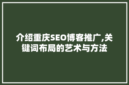 介绍重庆SEO博客推广,关键词布局的艺术与方法