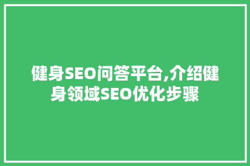 健身SEO问答平台,介绍健身领域SEO优化步骤
