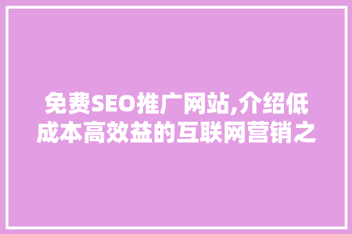 免费SEO推广网站,介绍低成本高效益的互联网营销之路