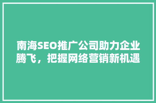 南海SEO推广公司助力企业腾飞，把握网络营销新机遇