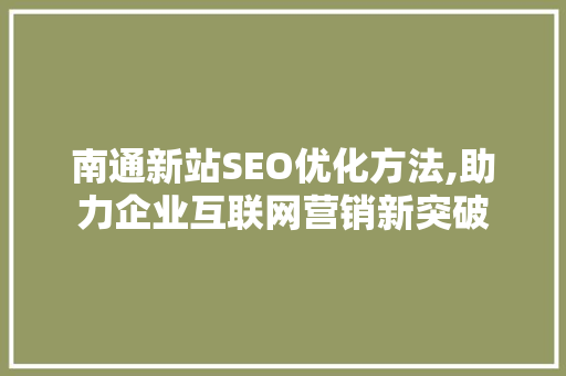 南通新站SEO优化方法,助力企业互联网营销新突破