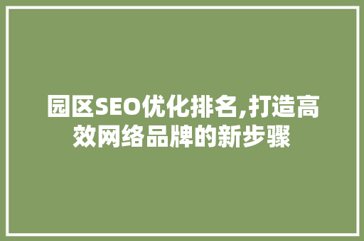 园区SEO优化排名,打造高效网络品牌的新步骤