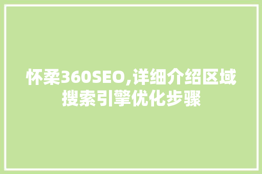 怀柔360SEO,详细介绍区域搜索引擎优化步骤