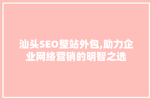 汕头SEO整站外包,助力企业网络营销的明智之选