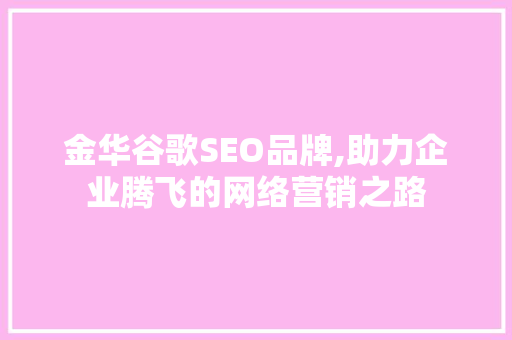 金华谷歌SEO品牌,助力企业腾飞的网络营销之路