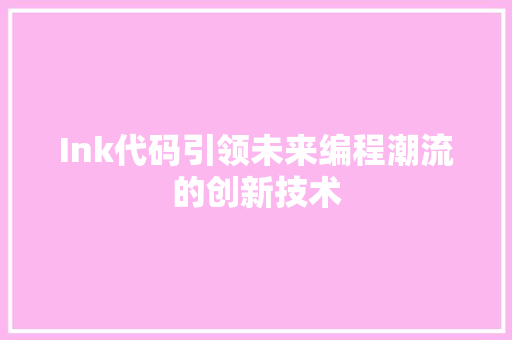 Ink代码引领未来编程潮流的创新技术