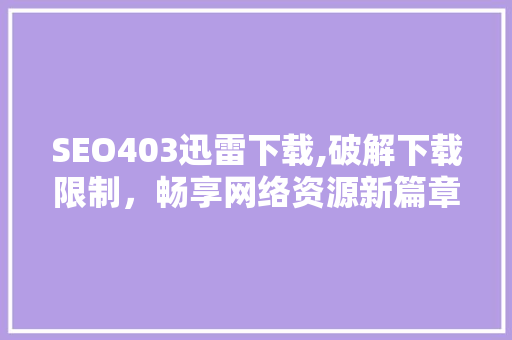 SEO403迅雷下载,破解下载限制，畅享网络资源新篇章