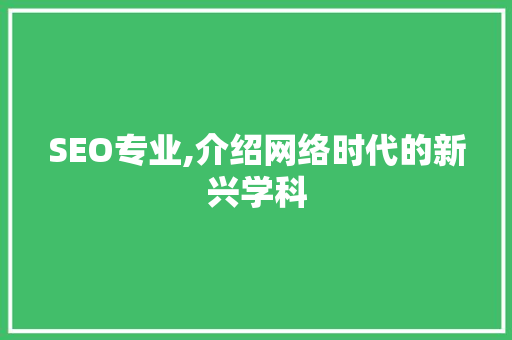 SEO专业,介绍网络时代的新兴学科